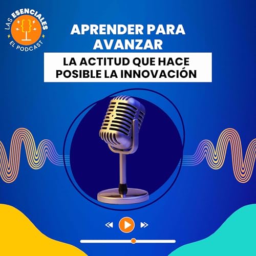 Aprender para Avanzar: La Actitud que Hace Posible la Innovaci&oacute;n