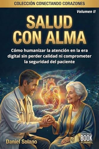 SALUD CON ALMA: Cómo humanizar la atención en la era digital sin perder calidad ni comprometer la seguridad del paciente (Spanish Edition)
