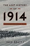 The Lost History of 1914: Reconsidering the Year the Great War Began