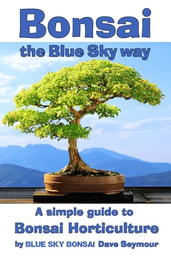  Bonsai, the Blue Sky way: A simple guide to Bonsai Horticulture