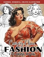 Curvy Chic Fashion Coloring Book: Embrace Your Unique Self with Fashionable Styles and Elegant Curves Coloring Pages Featuring Gorgeous Plus-Size Women Illustrations B0CR494D77 Book Cover