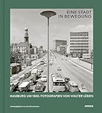Eine Stadt in Bewegung: Hamburg um 1960. Fotografien von Walter Lüden