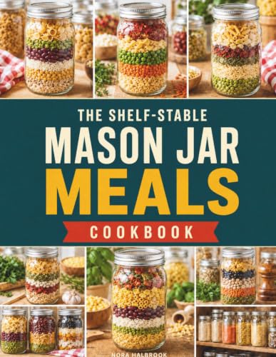 The Shelf-Stable Mason Jar Meals Cookbook: 365 Days of Easy Just-Add-Water Recipes for Homestead Pantries and Emergency Preparedness | Keep Your Family Fed and Ready for the Unexpected
