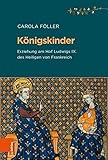  Königskinder: Erziehung am Hof Ludwigs IX. des Heiligen von Frankreich (Beihefte zum Archiv für Kulturgeschichte, Band 88)