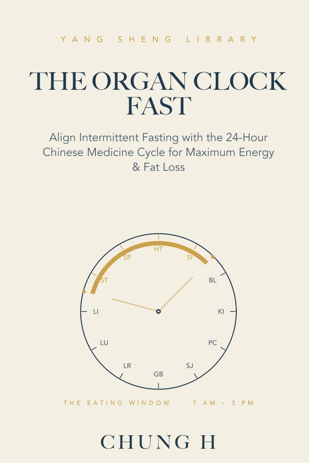 THE ORGAN CLOCK FAST: Align Intermittent Fasting with the 24-Hour Chinese Medicine Cycle for Maximum Energy & Fat Loss