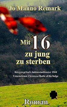 Paperback Mit 16 zu jung zu sterben: Kriegstagebuch Ardennen-Offensive 1944 /Battle of the bulge [German] Book