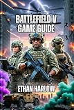  Battlefield V Game Guide: Master Every Skill, Win Every Match, and Dominate the Leaderboards (Battlefield Chronicles: From Trenches to Tomorrow Book 2) (English Edition)