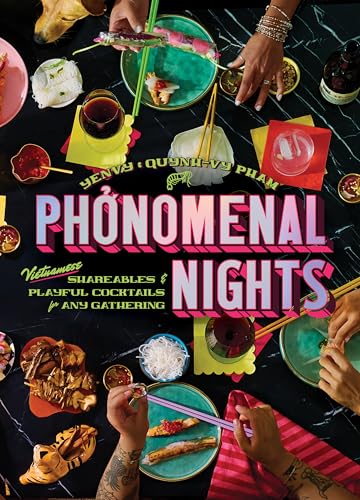 Phonomenal Nights: Vietnamese Shareables & Playful Cocktails for Any Gathering (A Cookbook)