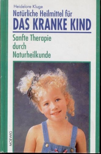 Natürliche Heilmittel für Das kranke Kind Sanfte Therapie durch Naturheilkunde
