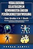  VISUALISIERUNG  SELBSTDISZIPLIN  GEWOHNHEITEN ÄNDERN  PERSÖNLICHKEITSENTWICKLUNG - Das Große 4 in 1 Buch: Wie Sie Ihr Mindset auf Erfolg programmieren und mit Willenskraft all Ihre Ziele erreichen