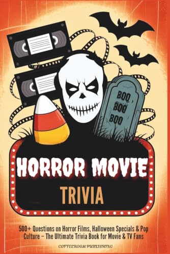 Horror Movie Trivia: 500+ Questions on Horror Films, Halloween Specials & Pop Culture – The Ultimate Trivia Book for Movie & TV Fans (Halloween Trivia Books)