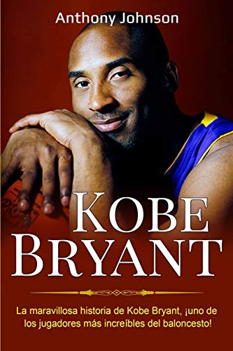 Kobe Bryant: La maravillosa historia de Kobe Bryant, Â¡uno de los jugadores mÃ¡s increÃ­bles del baloncesto! (Spanish Edition)