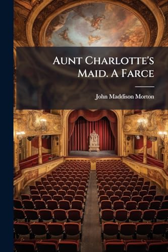 Aunt Charlotte's Maid. A Farce