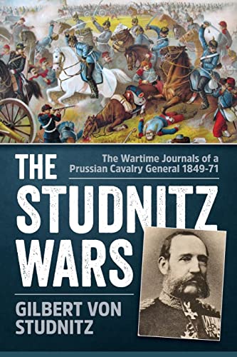 The Studnitz Wars: The Wartime Journals of a Prussian Cavalry General 1849–71
