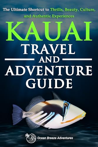 Kauai Travel and Adventure Guide: The Ultimate Shortcut to Thrills, Beauty, Culture, and Authentic...