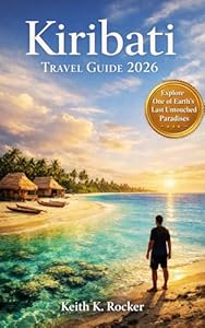 Kiribati Travel Guide 2026: Discover Atolls, Beaches, Marine Life, Local Culture & Hidden Gems (The Essential Travel Guide)
