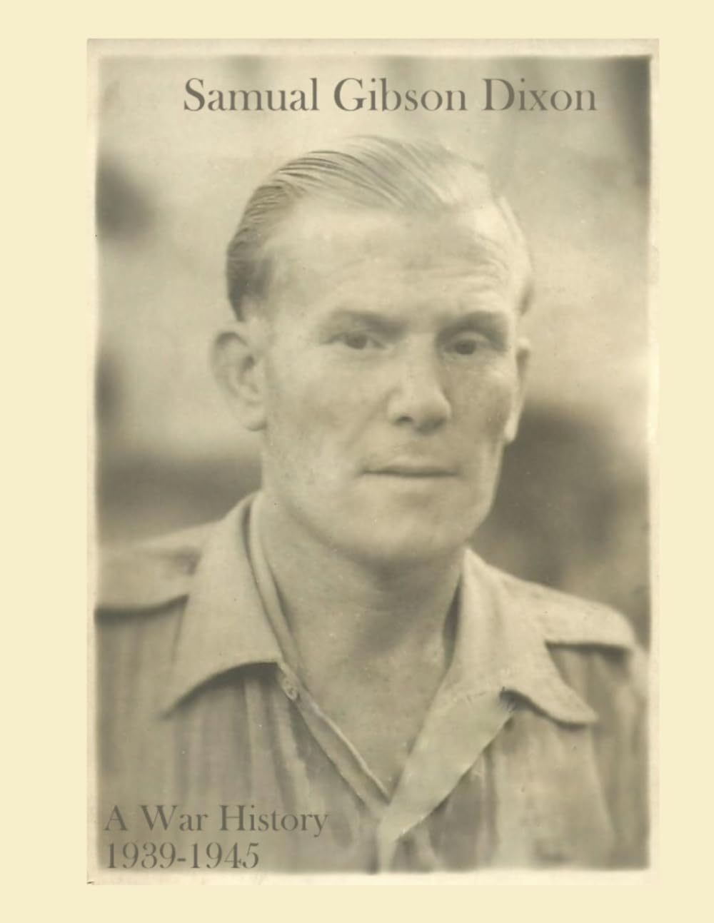 Samual Gibson Dixon - A War History: 1939-1945