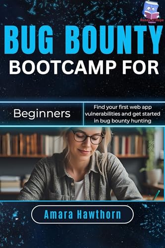 Bug Bounty Bootcamp for Beginners: Find your first web app vulnerabilities and get started in bug...