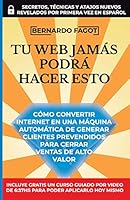 Tu Web Jamás Podrá Hacer Esto: Cómo convertir Internet en una máquina automática de generar clientes prevendidos para cerrar ventas del alto valor. (Spanish Edition) B08DBVR298 Book Cover