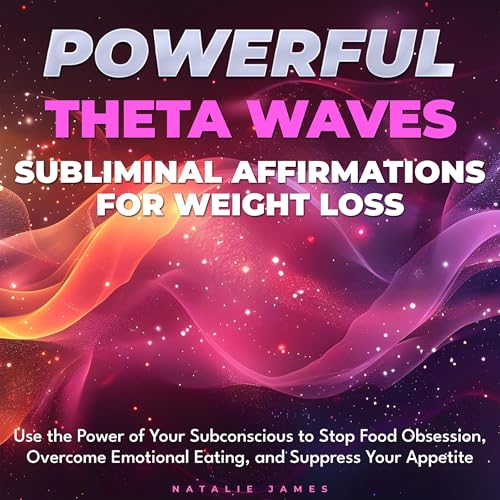 Powerful Theta Waves with Subliminal Affirmations for Weight Loss Use the Power of Your Subconscious to Stop Food Obsession, Overcome Emotional Eating, and Suppress Your Appetite by Natalie James episode artwork
