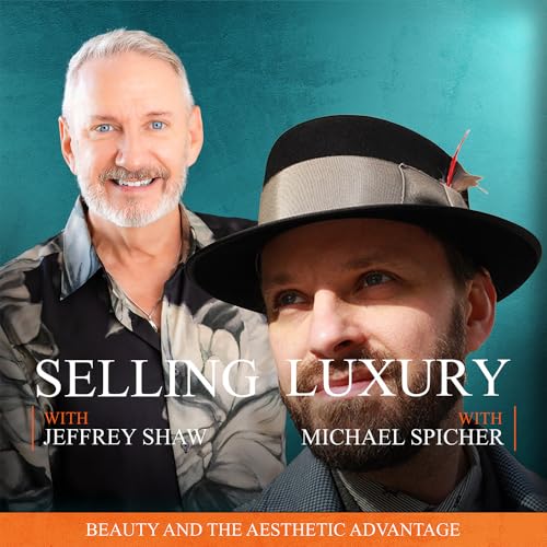 10: Selling Luxury with Dr. Michael Spicher: Beauty and the Aesthetic Advantage