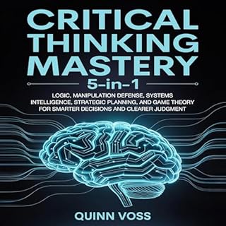 Critical Thinking Mastery 5-in-1: Logic, Manipulation Defense, Systems Intelligence, Strategic Planning, and Game Theory for 