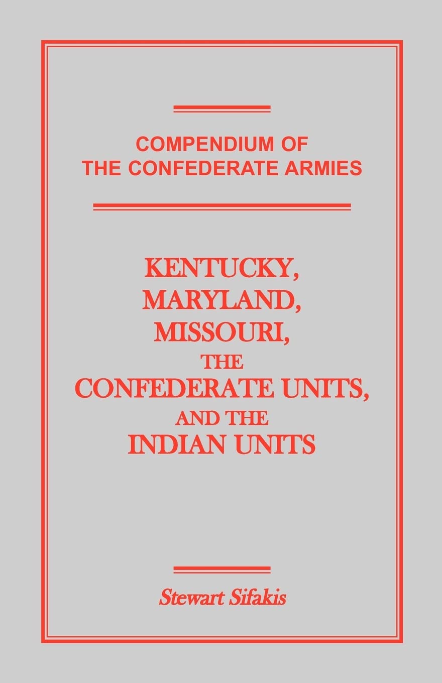 Compendium of the Confederate Armies: Kentucky, Maryland, Missouri, the Confederate Units and the Indian Units
