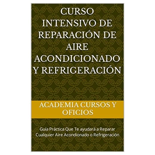Curso Intensivo de Reparación de Aire Acondicionado y Refrigeración: Guía Práctica Que Te ayudará a Reparar Cualquier Aire Acondionado o Refrigeración