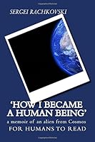 'How I became a human being': a memoir of an alien from Cosmos 1979281750 Book Cover