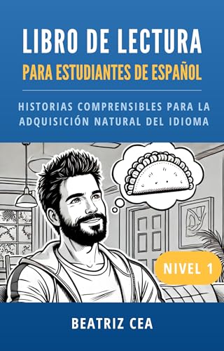 Libro de lectura para estudiantes de español Nivel 1: Historias comprensibles para la adquisición natural del idioma (Spanish Edition) - Cea, Beatriz
