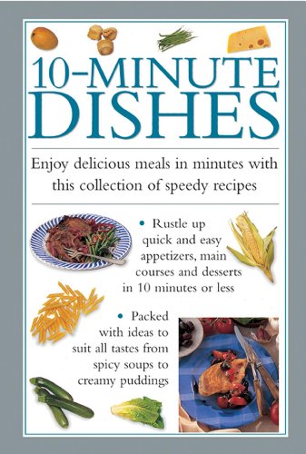10-Minute Dishes: Enjoy Delicious Meals In Minutes With This Collection Of Speedy Recipes