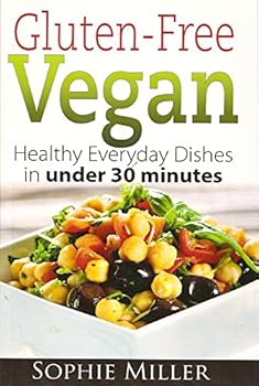 Gluten-Free Vegan: Healthy Everyday Recipes in under 30 minutes