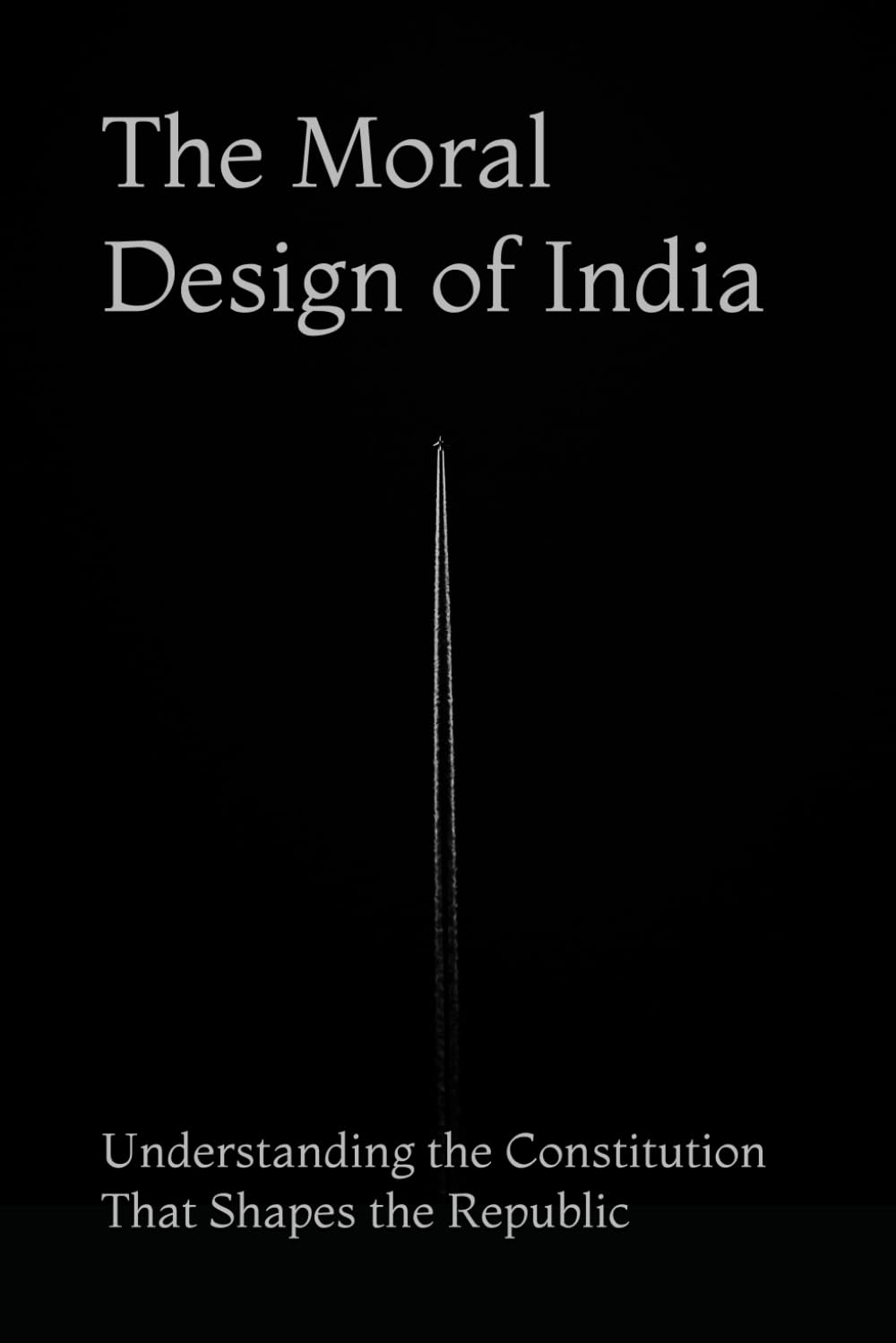 The Moral Design of India: Understanding the Constitution That Shapes the Republic