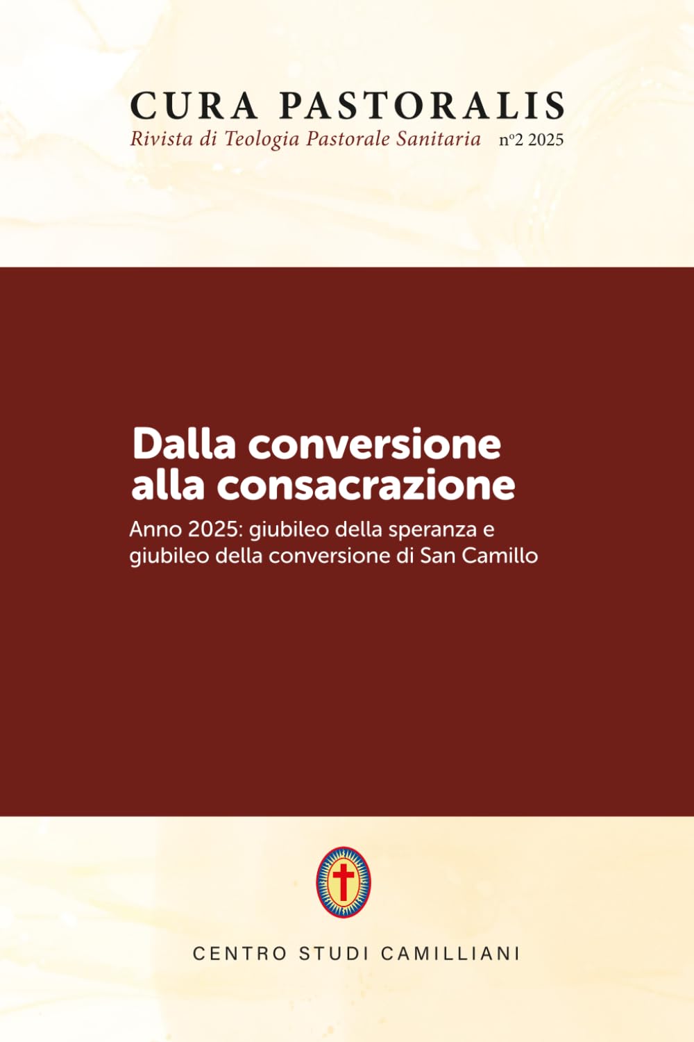 Dalla conversione alla consacrazione: Anno 2025: giubileo della speranza e giubileo della conversione di San Camillo (Cura Pastoralis)