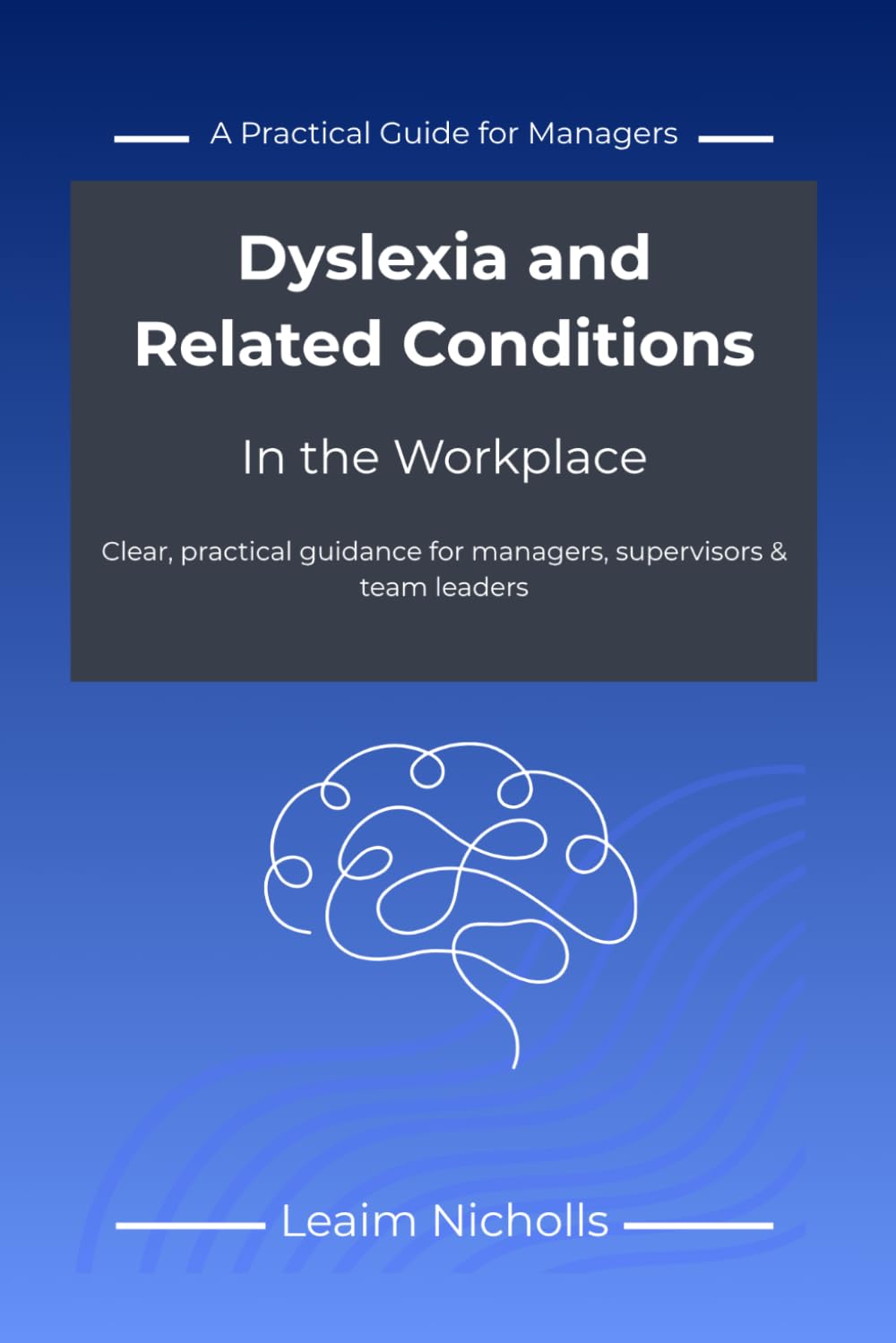 Dyslexia and Related Conditions in the Workplace: A Practical Guide for Managers to Support Performance, Communication and Fairness (Neurodiversity in the Workplace Series)