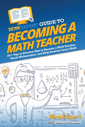 HowExpert Guide to Becoming a Math Teacher: 101+ Tips to Discover How to Become a Math Teacher, Teach Mathematics, and Help Students Learn Math
