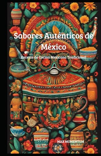 Sabores Auténticos de México: Recetas de Cocina Mexicana Tradicional