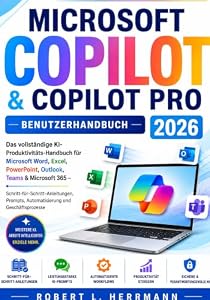 MICROSOFT COPILOT & COPILOT PRO BENUTZERHANDBUCH 2026: Das umfassende KI-Produktivitätshandbuch für Microsoft Word, Excel, PowerPoint, Outlook, Teams & MS365, Schritt für Schritt-Anleitungen, prompts