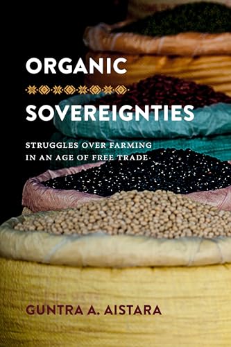 Organic Sovereignties: Struggles over Farming in an Age of Free Trade (Culture, Place, and Nature)