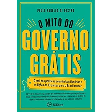 Capa do livro O mito do governo grátis: O mal das políticas econômicas ilusórias e as lições de 13 países para o Brasil mudar
