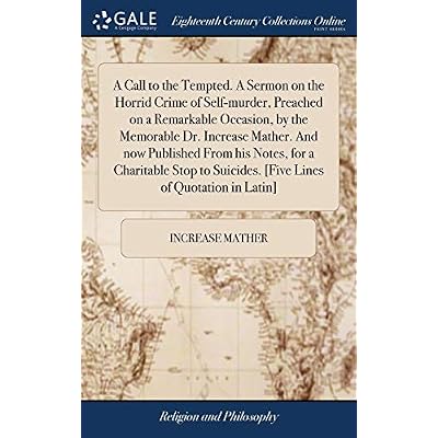 A Call to the Tempted. A Sermon on the Horrid Crime of Self-murder, Preached on a Remarkable Occasion, by the Memorable Dr. Increase Mather. And now ... Suicides.