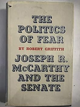 The Politics of Fear: Joseph R. McCarthy and the Senate