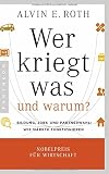 Wer kriegt was - und warum?: Bildung, Jobs und Partnerwahl: Wie Märkte funktionieren