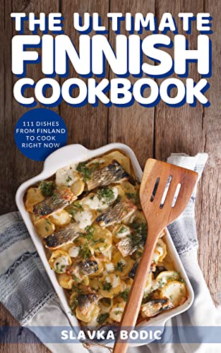 The Ultimate Finnish Cookbook: 111 Dishes From Finland To Cook Right Now (World Cuisines Book 41)