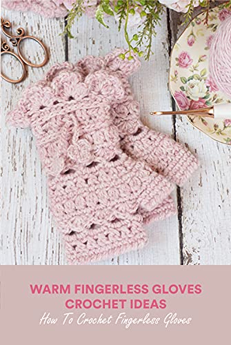 Warm Fingerless Gloves Crochet Ideas: How To Crochet Fingerless Gloves: Fingerless Gloves Crochet Step By Step