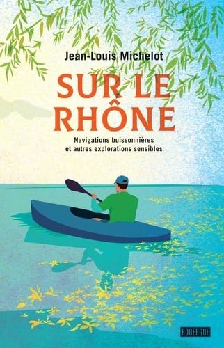 Sur le Rhône: Navigations buissonnières et autres explorations sensibles