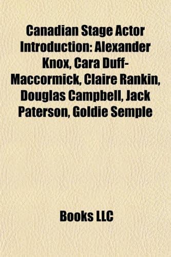 Canadian Stage Actor Introduction: Alexander Knox, Jack Paterson, Cara Duff-Maccormick, Claire Rankin, Douglas Campbell, Goldie Semple