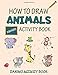 How To Draw Animals For Kids: A Simple Step-by-Step Activity and Coloring Book for Toddlers to Naturally Learn the Alphabet and Drawing Fundamentals (Animals Edition)
