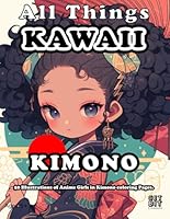 All Things KAWAII: Kimono kawaii anime chibi girls kimono coloring book all ages japanese culture tea pouring umbrella traditional cute relaxing creative fun (All Things KAWAII Series #3) B0DDTFTPB7 Book Cover