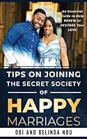 Tips on Joining the Secret Society of Happy Marriages.: An essential guide to help renew or restore your love. 1978096895 Book Cover